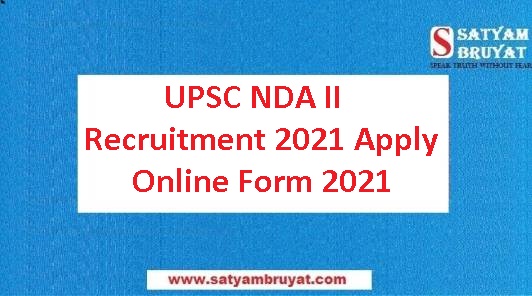 UPSC NDA II Recruitment 2021 Apply Online Form 2021 - Satyam Bruyat